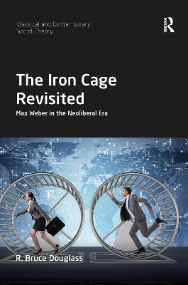 The Iron Cage Revisited: Max Weber in the Neoliberal Era - Douglass, R. Bruce