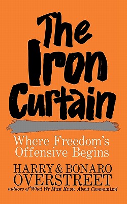 The Iron Curtain: Where Freedom's Offensive Begins - Overstreet, Harry, and Overstreet, Bonaro