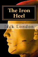 The Iron Heel: (Annotated - Includes Essay and Biography)