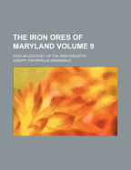 The Iron Ores of Maryland Volume 9; With an Account of the Iron Industry