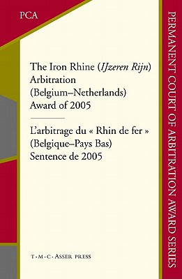 The Iron Rhine (Ijzeren Rijn) Arbitration (Belgium-Netherlands): Award of 2005 - McMahon, Belinda (Editor)