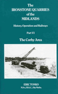 The Ironstone Quarries of the Midlands: Corby Area: History, Operations and Railways