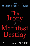 The Irony of Manifest Destiny: The Tragedy of America's Foreign Policy