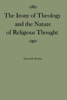 The Irony of Theology and the Nature of Religious Thought: Volume 15 - Wiebe, Donald