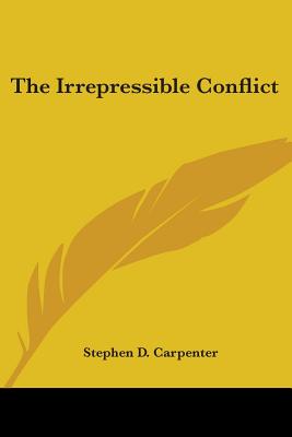 The Irrepressible Conflict - Carpenter, Stephen D