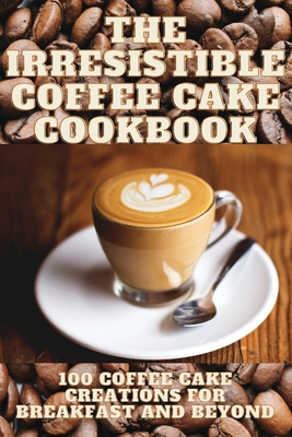 The Irresistible Coffee Cake Cookbook - Julian Pembroke