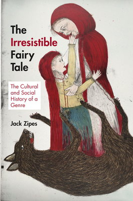 The Irresistible Fairy Tale: The Cultural and Social History of a Genre - Zipes, Jack