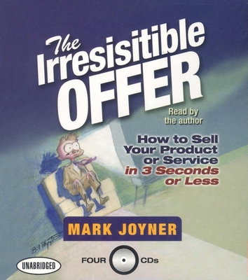 The Irresistible Offer: How to Sell Your Product or Service in 3 Seconds or Less - Joyner, Mark