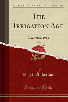 The Irrigation Age, Vol. 32: November, 1916 (Classic Reprint) - Anderson, D H