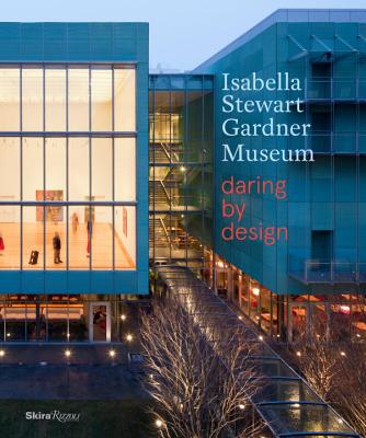 The Isabella Stewart Gardner Museum: Daring by Design - Hawley, Anne, and Campbell, Robert