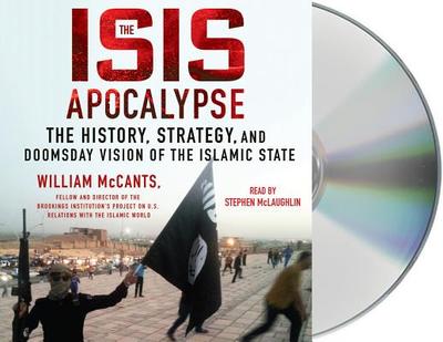 The Isis Apocalypse: The History, Strategy, and Doomsday Vision of the Islamic State - McCants, William, and McLaughlin, Stephen (Read by)