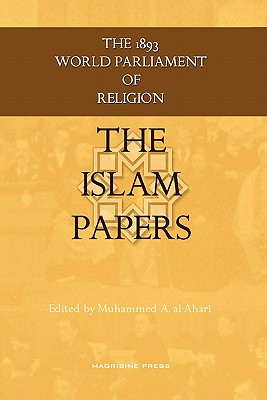 The Islam Papers: The 1893 World Parliament of Religion - Al-Ahari, Muhammed Abdullah