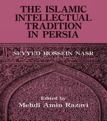 The Islamic Intellectual Tradition in Persia - Aminrazavi, Mehdi Amin Razavi, and Nasr, Seyyed Hossein