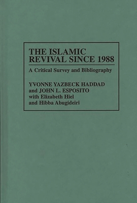 The Islamic Revival Since 1988: A Critical Survey and Bibliography - Esposito, John L, and Haddad, Yvonne Y