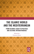 The Islamic World and the Mediterranean: From Colonial Legacy to Political and Cultural Interdependence