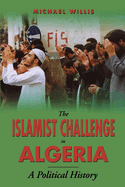 The Islamist Challenge in Algeria: A Political History