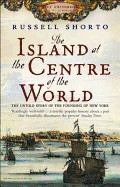 The Island at the Centre of the World: The Untold Story of Dutch Manhattan and the Founding of New York
