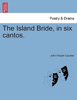 The Island Bride, in Six Cantos. - Caunter, John Hobart