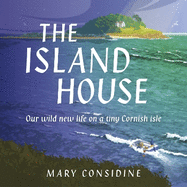 The Island House: Our Wild New Life on a Tiny Cornish Isle