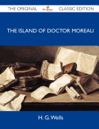 The Island of Doctor Moreau - The Original Classic Edition - H G Wells