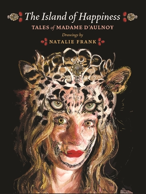 The Island of Happiness: Tales of Madame d'Aulnoy - Frank, Natalie (Editor), and Zipes, Jack (Introduction by), and D'Aulnoy, Madame, Baroness