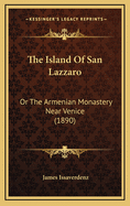 The Island Of San Lazzaro: Or The Armenian Monastery Near Venice (1890)