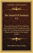 The Island of Sardinia V3: Including Pictures of the Manners and Customs of the Sardinians, and Notes on the Antiquities and Modern Objects of Interest in the Island (1849)