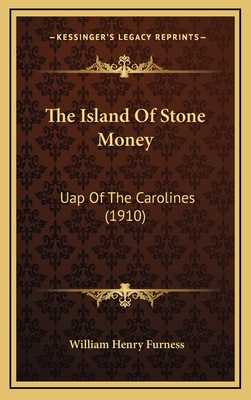 The Island of Stone Money: Uap of the Carolines (1910) - Furness, William Henry