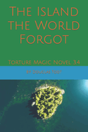 The Island the World Forgot: Torture Magic Novel 3.4