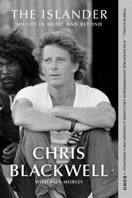 The Islander: My Life in Music and Beyond - Blackwell, Chris, and Morley, Paul