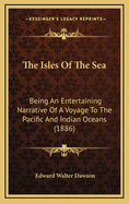 The Isles of the Sea; Being an Entertaining Narrative of a Voyage to the Pacific and Indian Oceans, and Embracing Full and Authentic Accounts of the Islands of Polynesia, Micronesia, and Melanesia ..