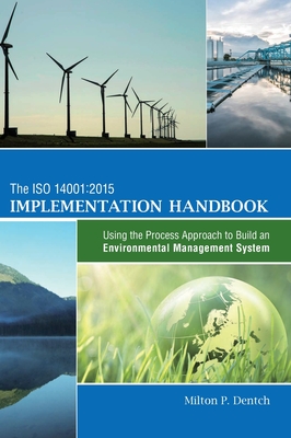 The ISO 14001: 2015 Implementation Handbook: Using the Process Approach to Build an Environmental Management System - Dentch, Milton P