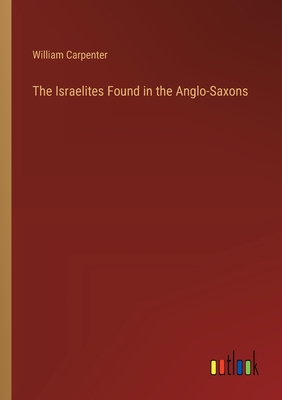 The Israelites Found in the Anglo-Saxons - Carpenter, William