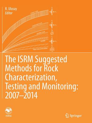 The Isrm Suggested Methods for Rock Characterization, Testing and Monitoring: 2007-2014 - Ulusay, R (Editor)