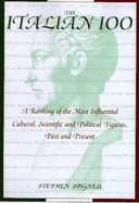 The Italian 100: A Ranking of the Most Influential, Cultural, Scientific, and Political Figures, Past and Present - Spignesi, Stephen J