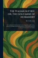 The Italian Alp-bee; or, The Gold Mine of Husbandry
