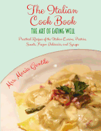 The Italian Cook Book: The Art of Eating Well: Practical Recipes of the Italian Cuisine, Pastries, Sweets, Frozen Delicacies, and Syrups