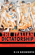 The Italian Dictatorship: Problems & Perspectives in the Interpretation of Mussolini & Fascism