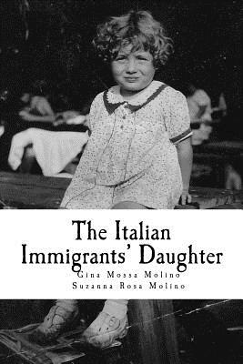 The Italian Immigrants' Daughter - Molino, Suzanna Rosa, and Molino, Gina Mossa