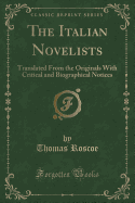 The Italian Novelists: Translated from the Originals with Critical and Biographical Notices (Classic Reprint)