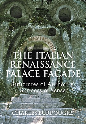 The Italian Renaissance Palace Faade: Structures of Authority, Surfaces of Sense - Burroughs, Charles