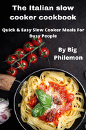 The Italian slow cooker cookbook: The Mediterranean Slow Cooker Cookbook, Quick & Easy Slow Cooker Meals For Busy People