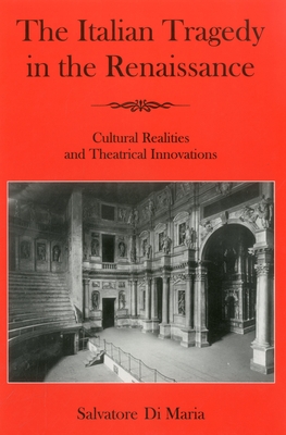 The Italian Tragedy in the Renaissance: Cultural Realities and Theatrical Innovations - Di Maria, Salvatore