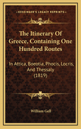 The Itinerary of Greece, Containing One Hundred Routes: In Attica, Boeotia, Phocis, Locris, and Thessaly (1819)