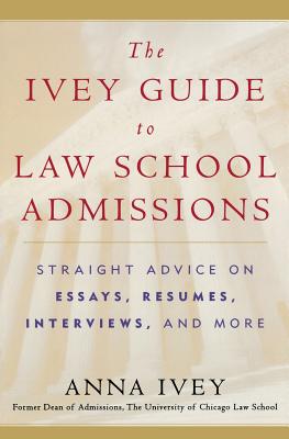 The Ivey Guide to Law School Admissions: Straight Advice on Essays, Resumes, Interviews, and More - Ivey, Anna