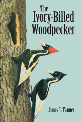 The Ivory-Billed Woodpecker - Tanner, James T