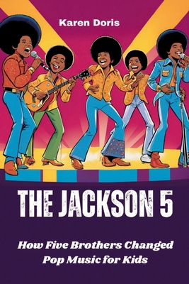 The Jackson 5: How Five Brothers Changed Pop Music for Kids - Doris, Karen