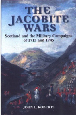 The Jacobite Wars: Scotland and the Military Campaigns of 1715 and 1745 - Roberts, John L