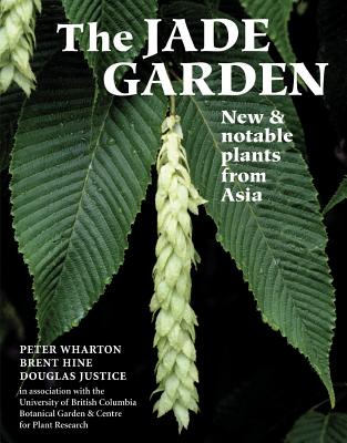The Jade Garden: New and Notable Plants from Asia - Wharton, Peter, and Hine, Brent, and Justice, Douglas