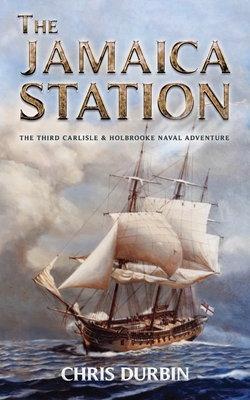 The Jamaica Station: The Third Carlisle & Holbrooke Naval Adventure - Durbin, Chris